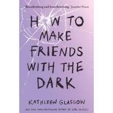 How to Make Friends with the Dark by Kathleen Glasgow